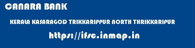 CANARA BANK  KERALA KASARAGOD TRIKKARIPPUR NORTH THRIKKARIPUR  ifsc code